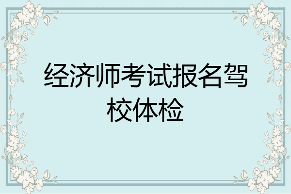 经济师考试报名驾校体检