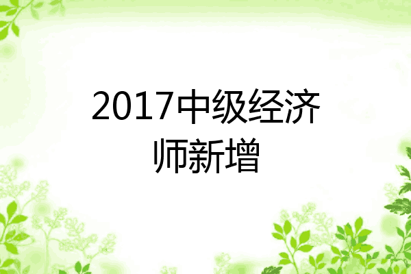 2017中级经济师新增