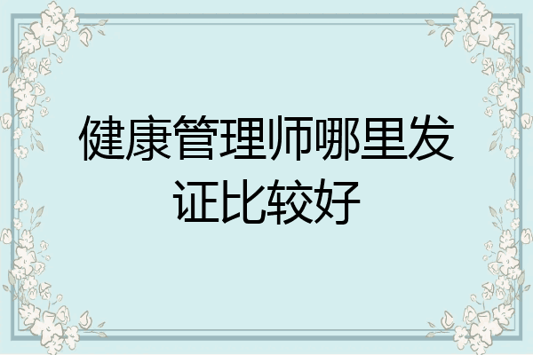 健康管理师哪里发证比较好