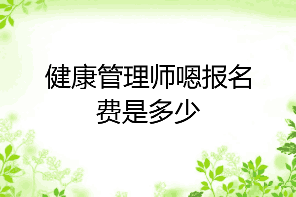 健康管理师嗯报名费是多少