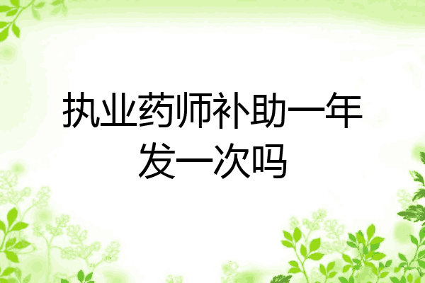 执业药师补助一年发一次吗