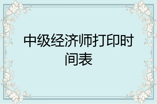 中级经济师打印时间表