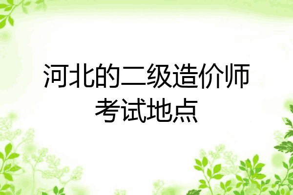 河北的二级造价师考试地点
