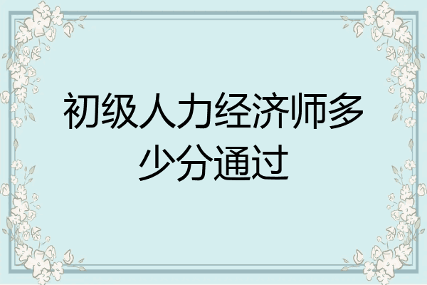 初级人力经济师多少分通过