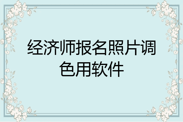 经济师报名照片调色用软件
