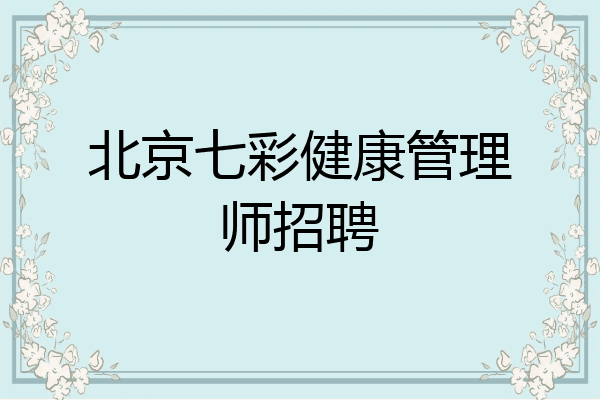 北京七彩健康管理师招聘