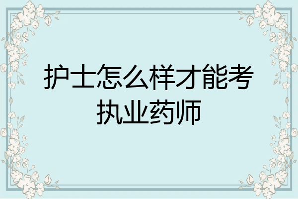 护士怎么样才能考执业药师