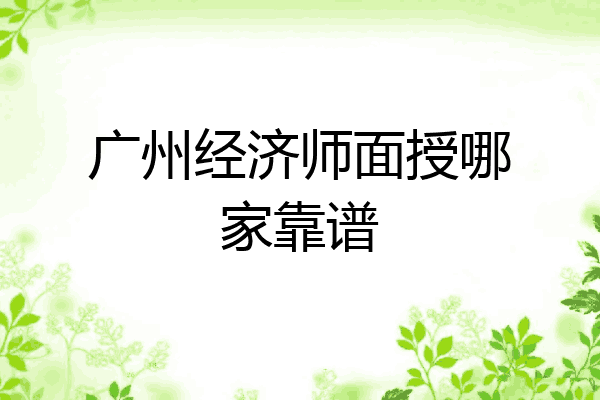 广州经济师面授哪家靠谱