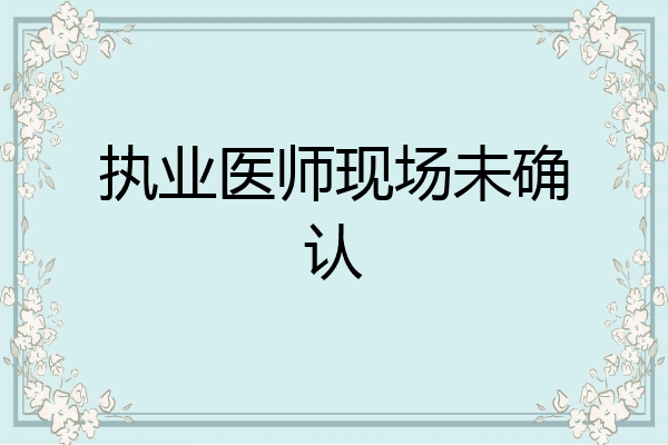 执业医师现场未确认