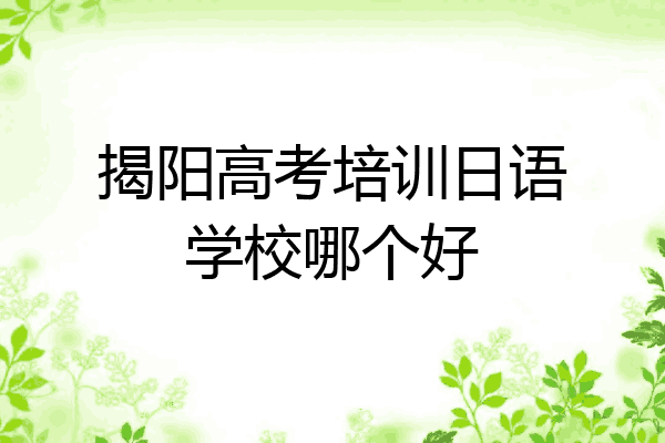 揭阳高考培训日语学校哪个好