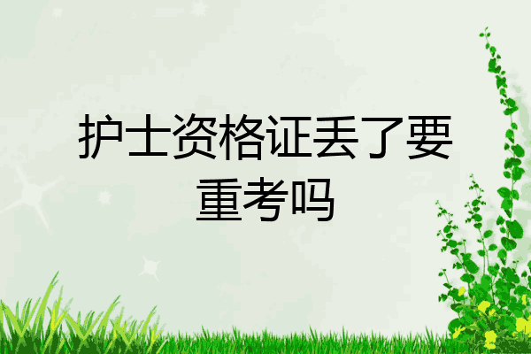 护士资格证丢了要重考吗