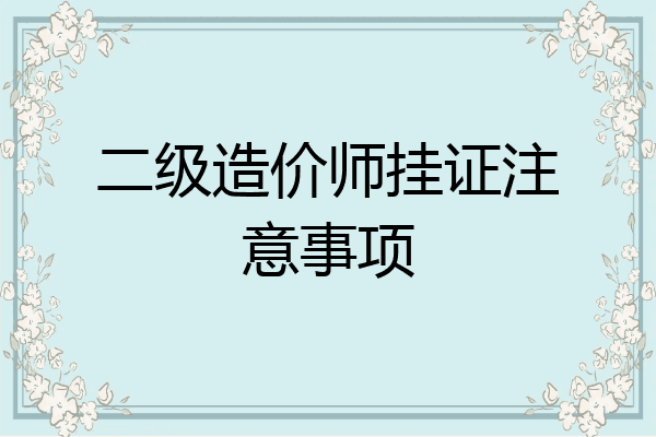 二级造价师挂证注意事项