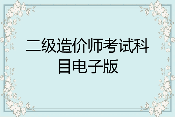 二级造价师考试科目电子版