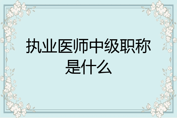 执业医师中级职称是什么