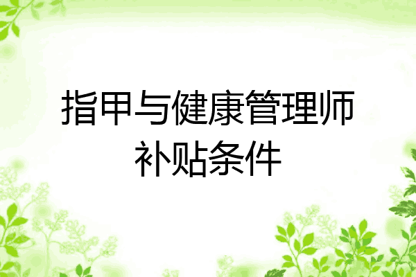 指甲与健康管理师补贴条件