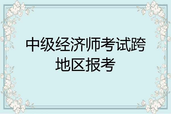 中级经济师考试跨地区报考