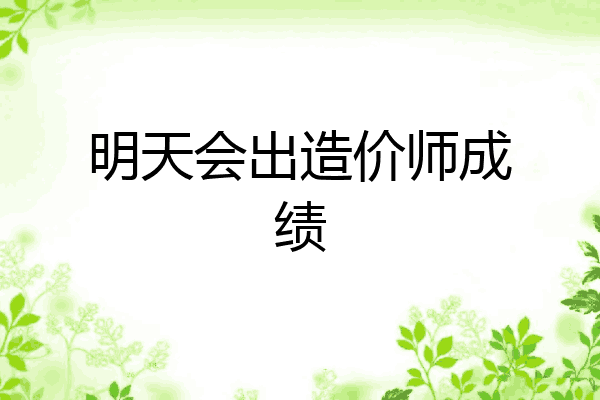 明天会出造价师成绩