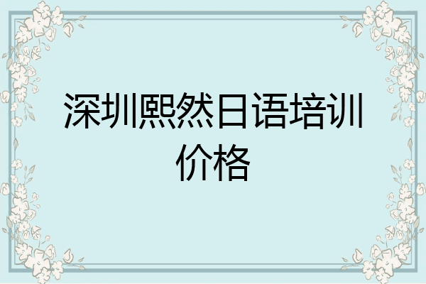 深圳熙然日语培训价格