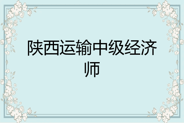 陕西运输中级经济师