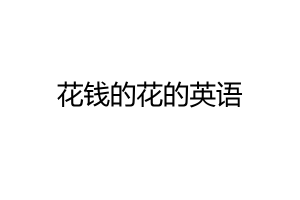 花钱的花的英语