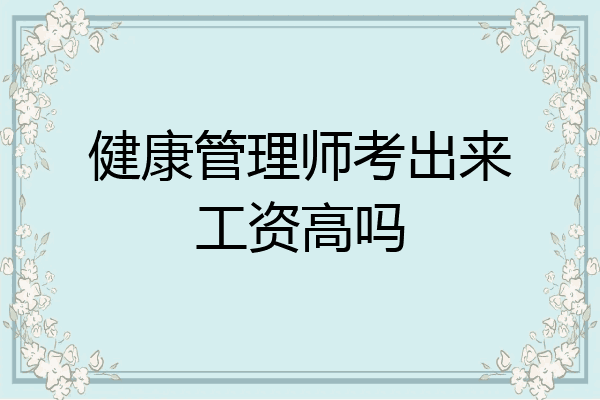 健康管理师考出来工资高吗