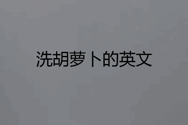 洗胡萝卜的英文