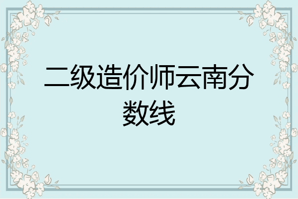 二级造价师云南分数线