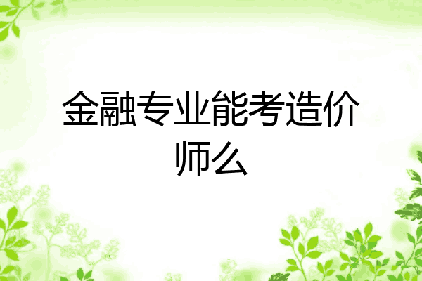 金融专业能考造价师么
