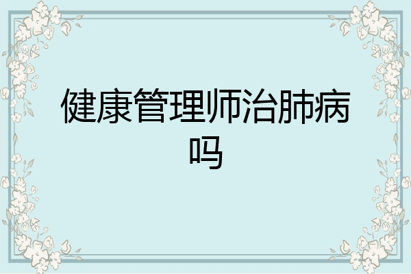 健康管理师治肺病吗