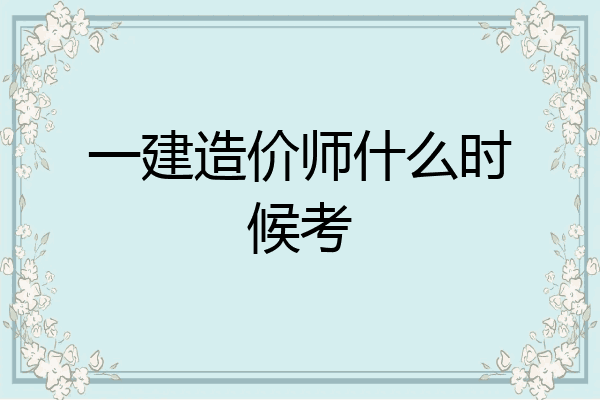一建造价师什么时候考