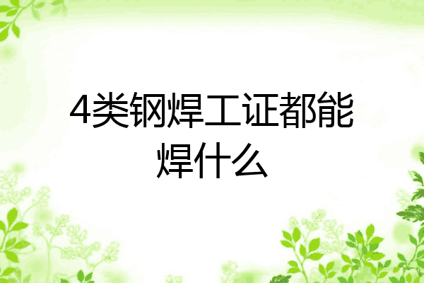4类钢焊工证都能焊什么