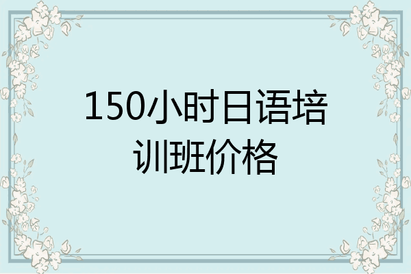 150小时日语培训班价格