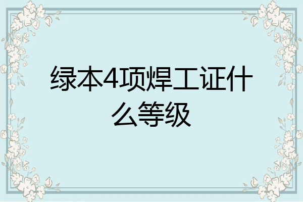 绿本4项焊工证什么等级