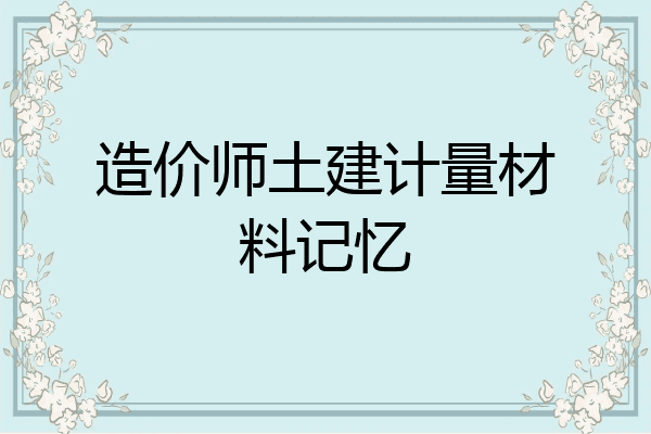 造价师土建计量材料记忆