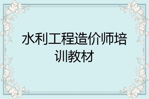 水利工程造价师培训教材
