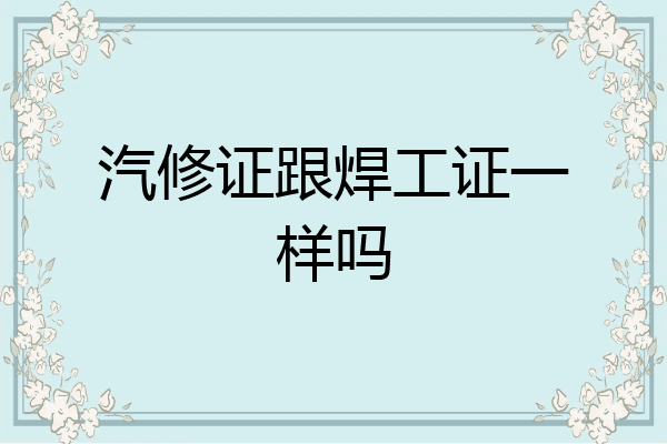 汽修证跟焊工证一样吗