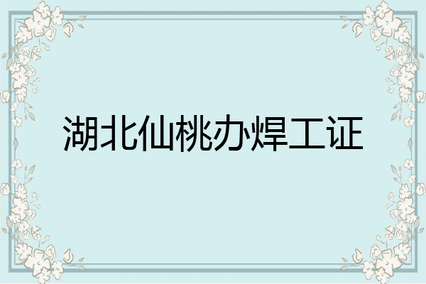 湖北仙桃办焊工证