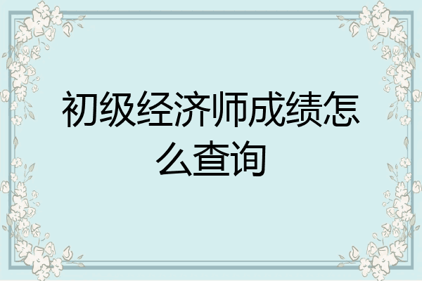 初级经济师成绩怎么查询