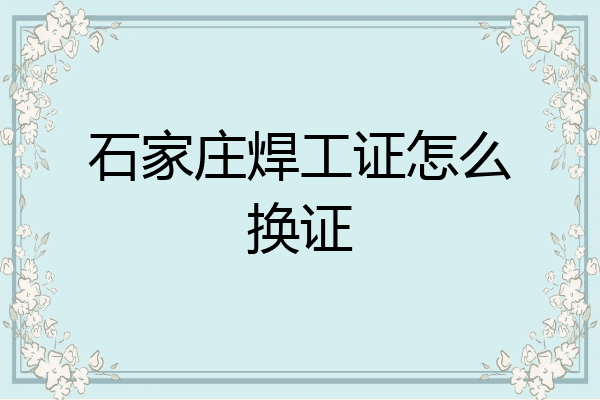 石家庄焊工证怎么换证