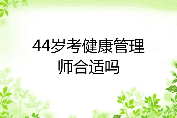 44岁考健康管理师合适吗