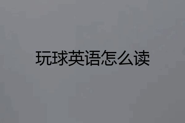 玩球英语怎么读