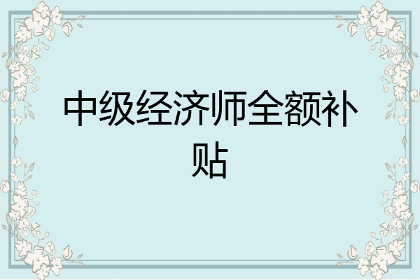 中级经济师全额补贴