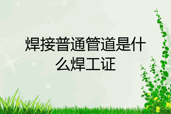 焊接普通管道是什么焊工证