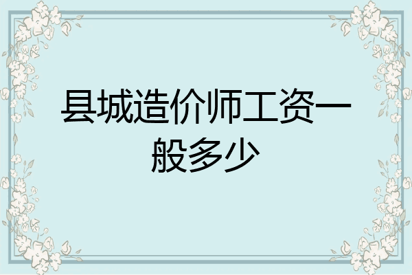 县城造价师工资一般多少