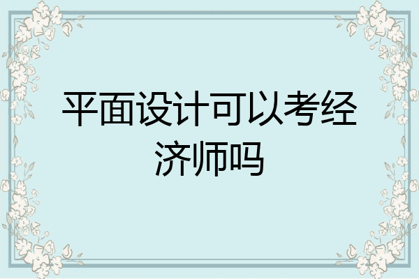 平面设计可以考经济师吗