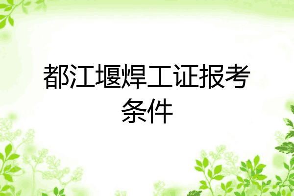 都江堰焊工证报考条件