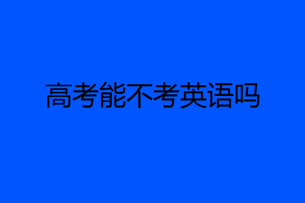 高考能不考英语吗
