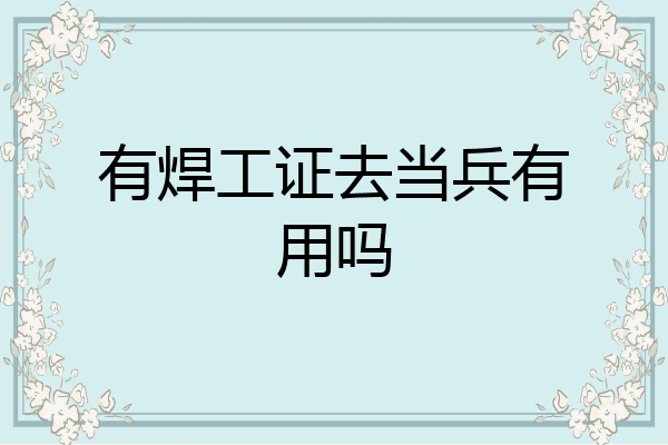 有焊工证去当兵有用吗