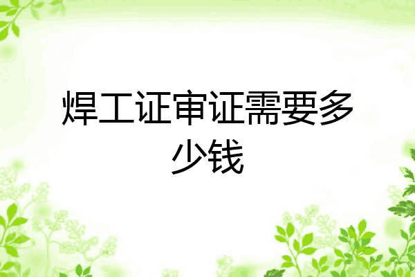 焊工证审证需要多少钱
