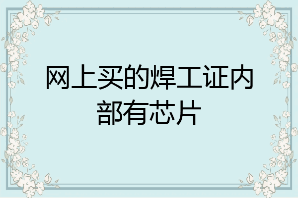 网上买的焊工证内部有芯片